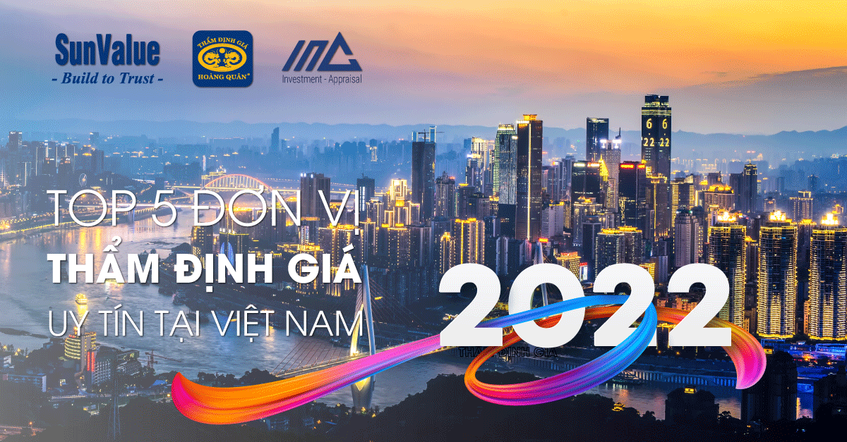 TOP 5 ĐƠN VỊ THẨM ĐỊNH GIÁ UY TÍN TẠI VIỆT NAM 2022