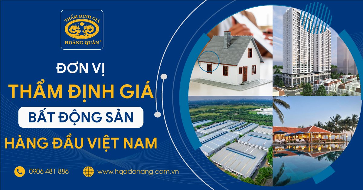 THẨM ĐỊNH GIÁ HOÀNG QUÂN - ĐƠN VỊ THẨM ĐỊNH GIÁ BẤT ĐỘNG SẢN HÀNG ĐẦU VIỆT NAM